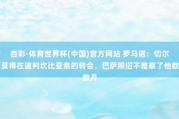 杏彩·体育世界杯(中国)官方网站 罗马诺：切尔西莫得在道判坎比亚索的转会，巴萨照旧不雅察了他数月