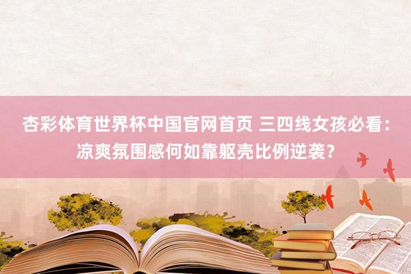 杏彩体育世界杯中国官网首页 三四线女孩必看：凉爽氛围感何如靠躯壳比例逆袭？